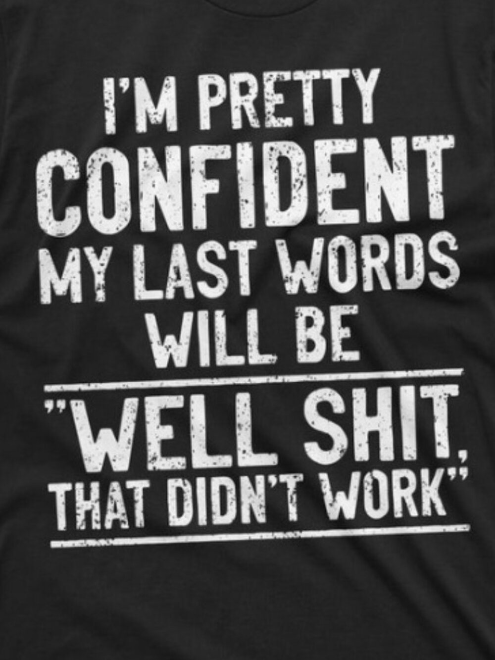 Funny Shirt I'm Pretty Confident My Last Words Will Be That Didn't Work Shirt - Picture 2 of 4